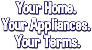 Your Home. Your Appliances. Your Terms.